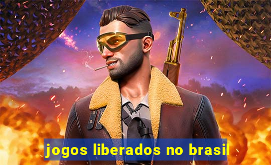 jogos liberados no brasil