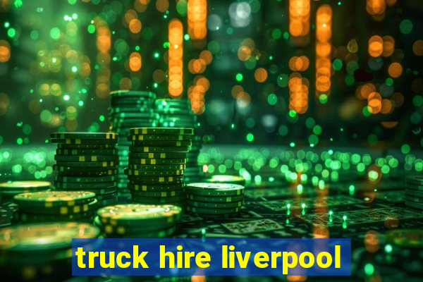 truck hire liverpool