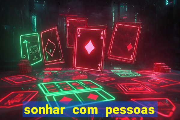 sonhar com pessoas falsas jogo do bicho