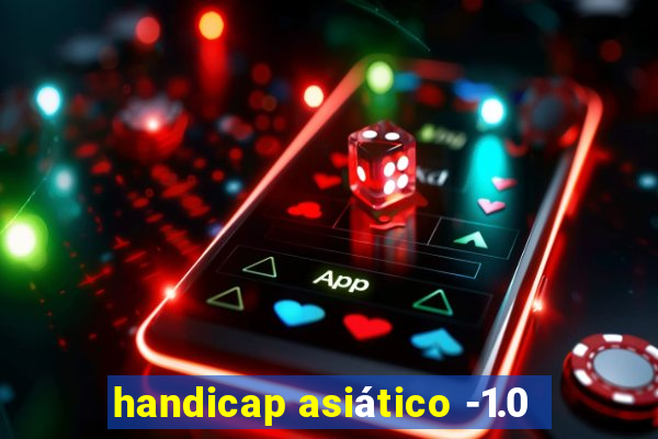 handicap asiático -1.0