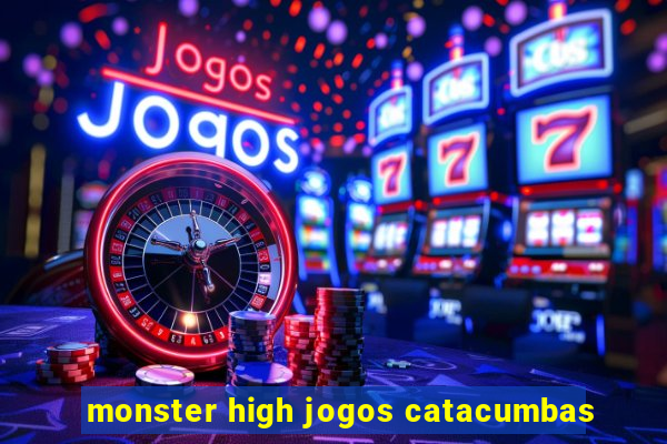 monster high jogos catacumbas