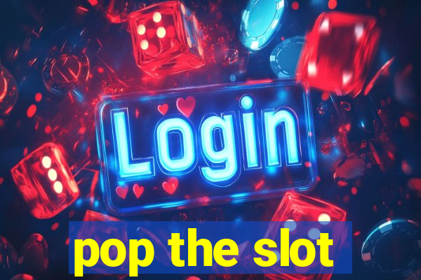 pop the slot