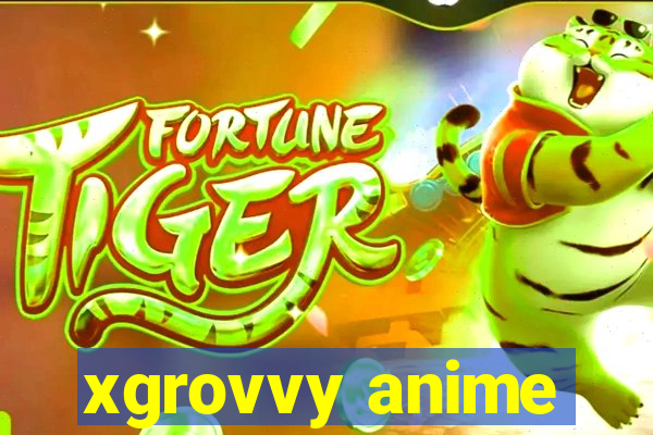 xgrovvy anime