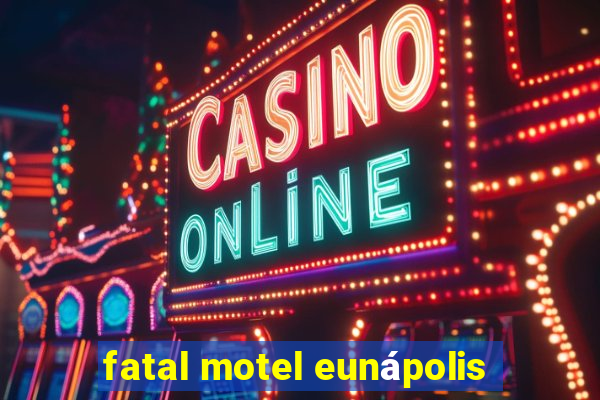 fatal motel eunápolis