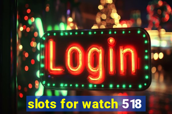 slots for watch 518