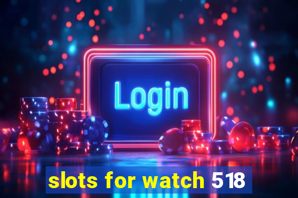 slots for watch 518