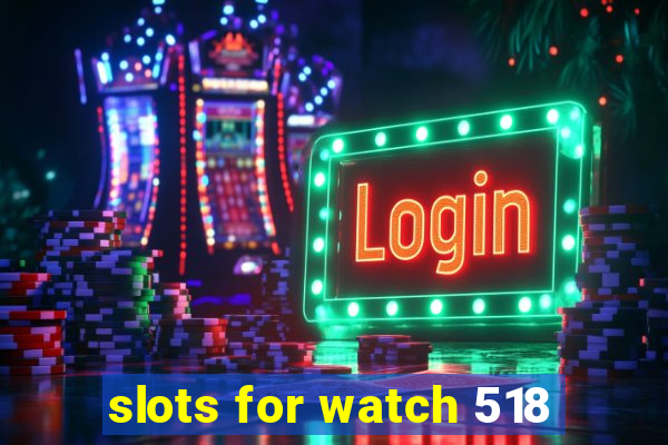 slots for watch 518