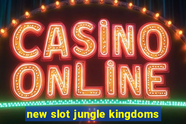 new slot jungle kingdoms