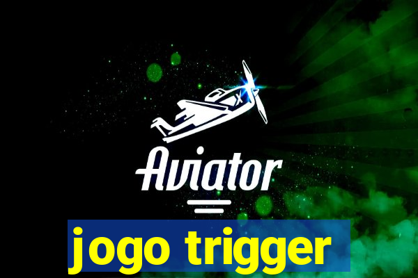 jogo trigger