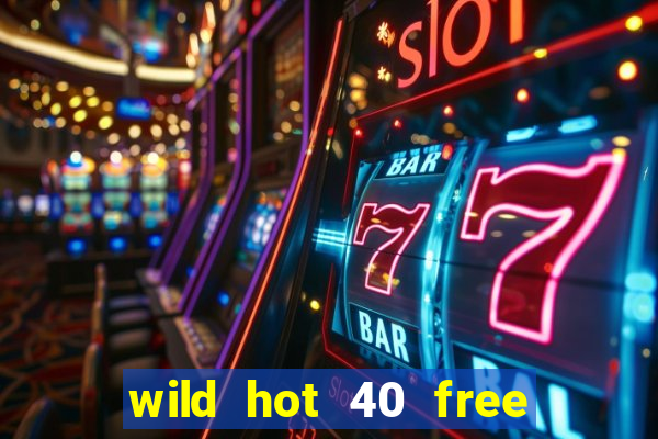 wild hot 40 free spins slot