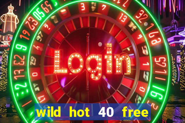 wild hot 40 free spins slot