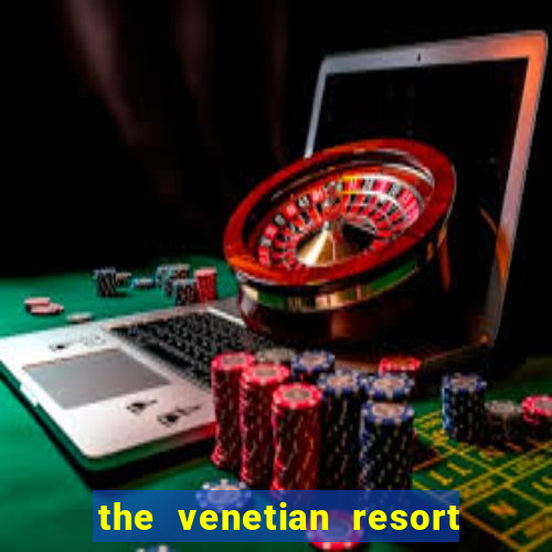 the venetian resort hotel casino