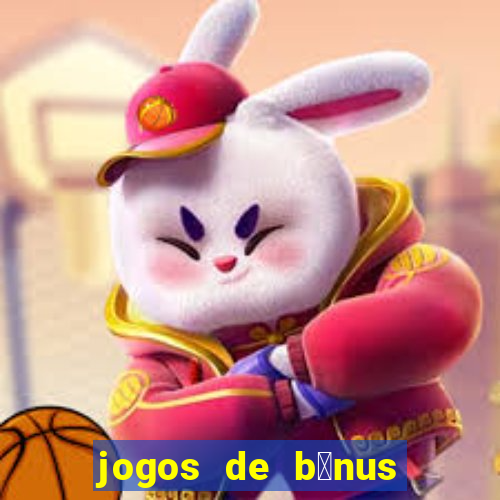 jogos de b么nus gr谩tis no cadastro