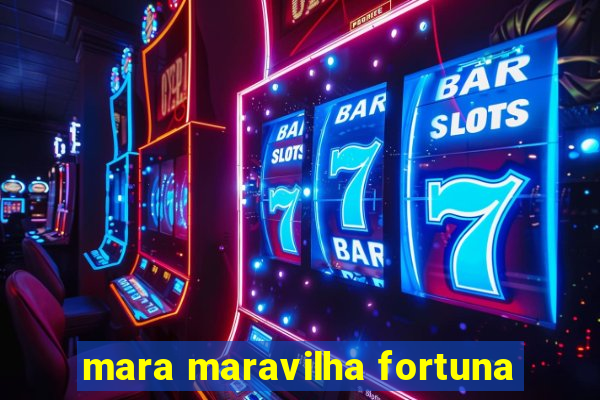 mara maravilha fortuna