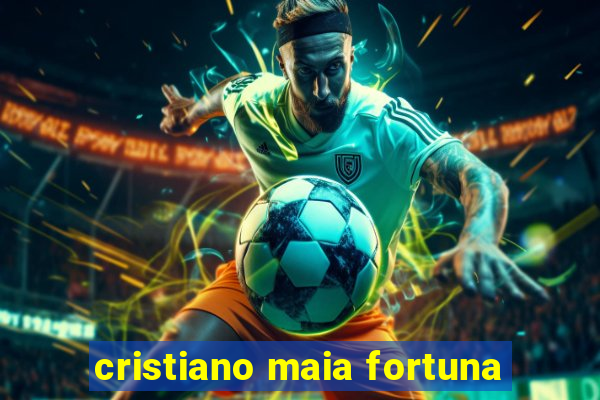 cristiano maia fortuna