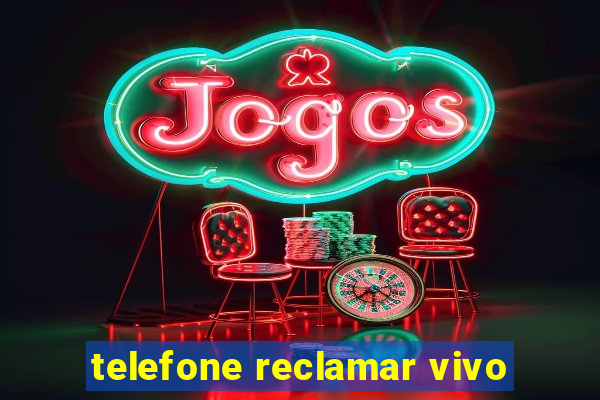 telefone reclamar vivo