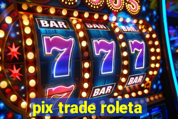 pix trade roleta