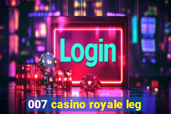 007 casino royale leg