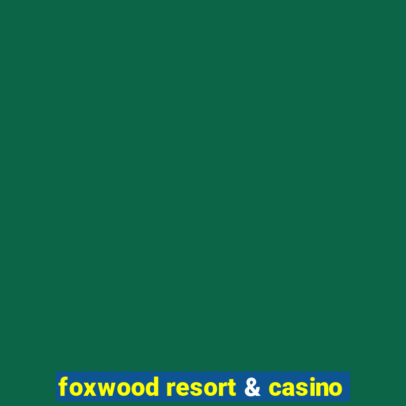 foxwood resort & casino