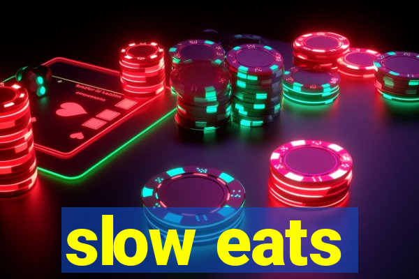 slow eats