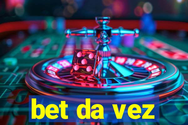 bet da vez