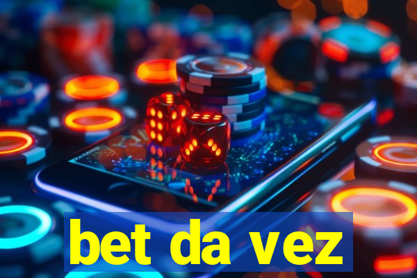 bet da vez