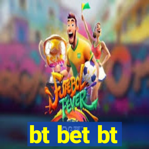 bt bet bt