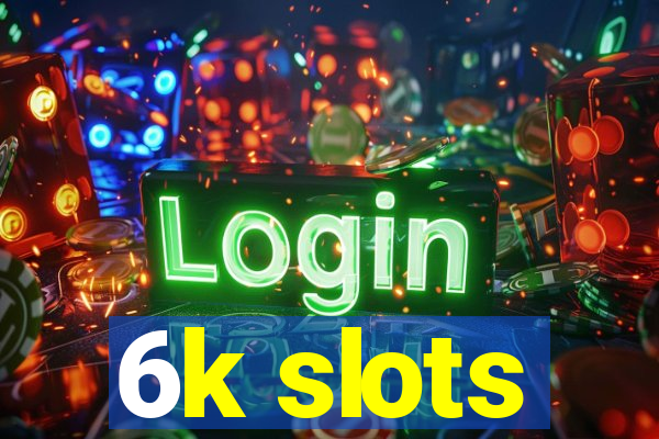 6k slots