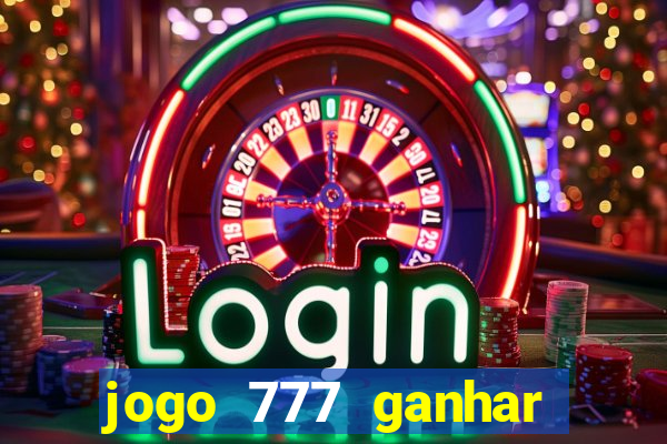 jogo 777 ganhar dinheiro de verdade