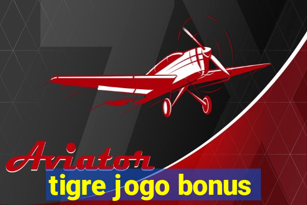 tigre jogo bonus