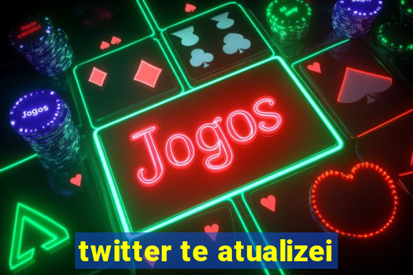 twitter te atualizei