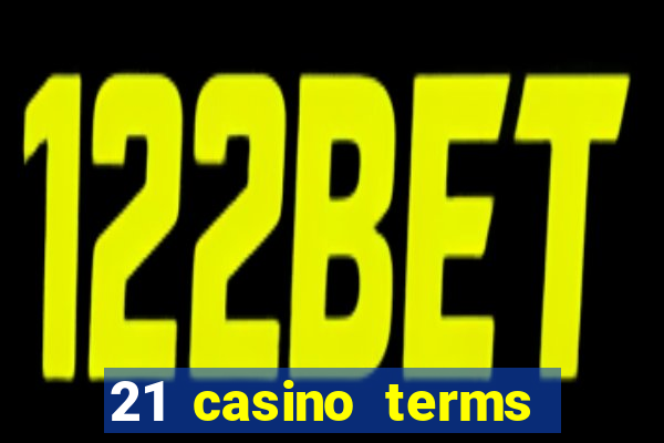 21 casino terms and conditions