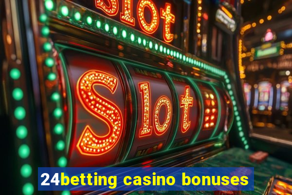 24betting casino bonuses