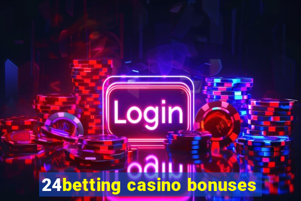 24betting casino bonuses