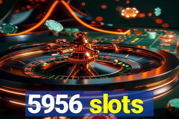 5956 slots