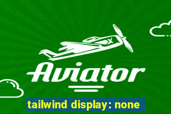 tailwind display: none