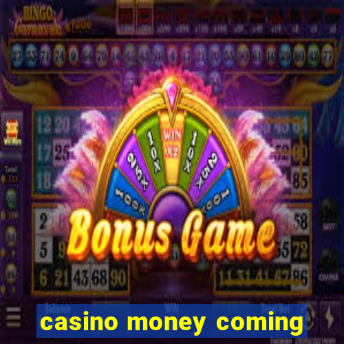 casino money coming