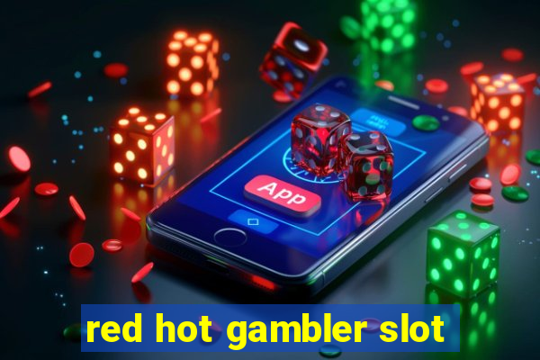 red hot gambler slot