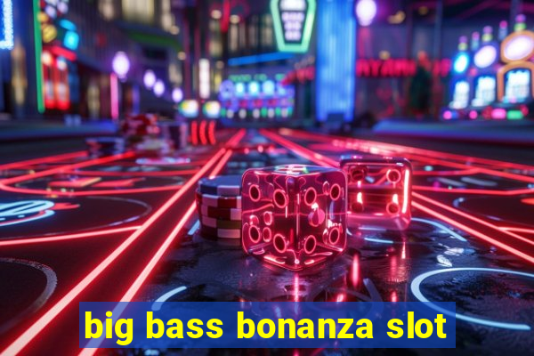 big bass bonanza slot