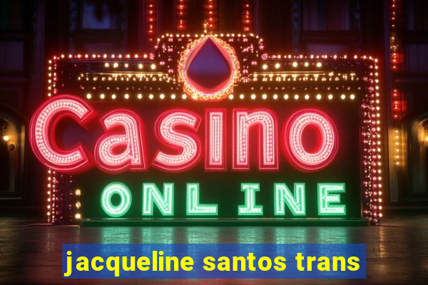 jacqueline santos trans