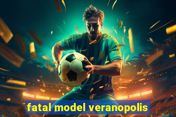 fatal model veranopolis