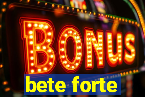 bete forte