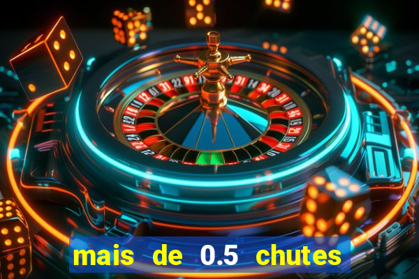 mais de 0.5 chutes ao gol