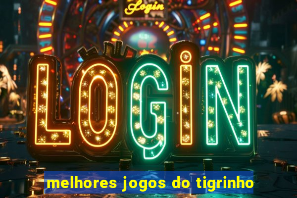 melhores jogos do tigrinho