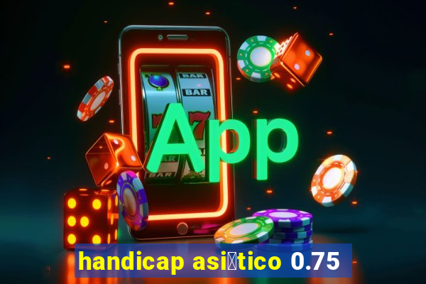 handicap asi谩tico 0.75