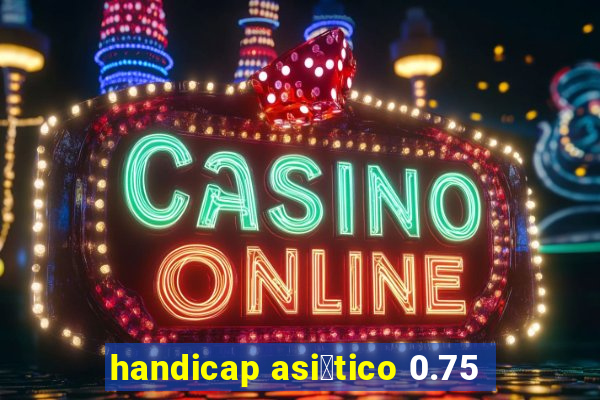 handicap asi谩tico 0.75