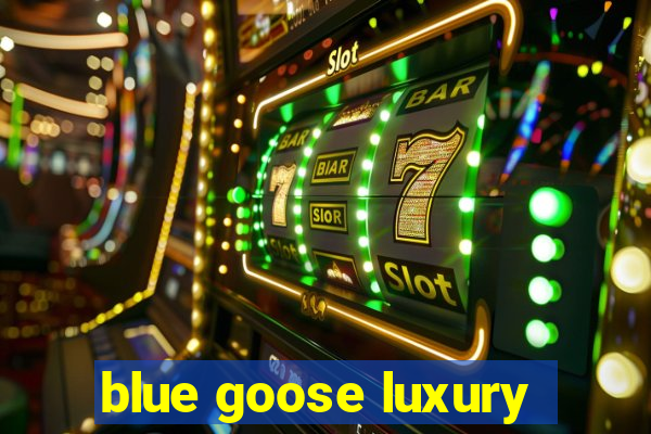 blue goose luxury