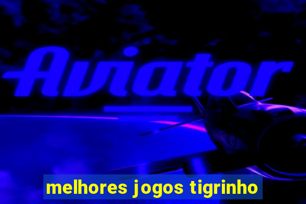 melhores jogos tigrinho