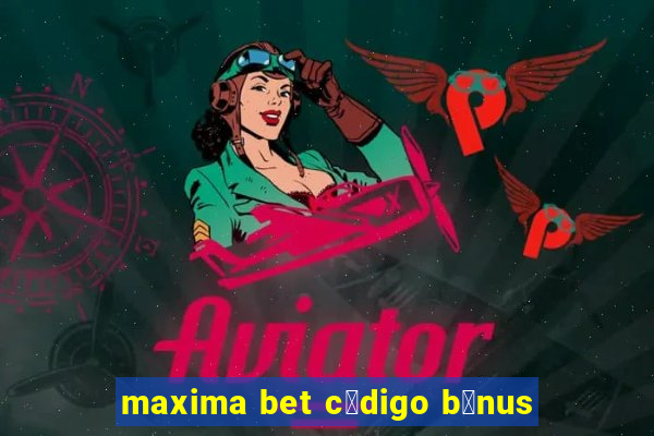 maxima bet c贸digo b么nus