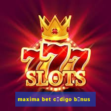 maxima bet c贸digo b么nus